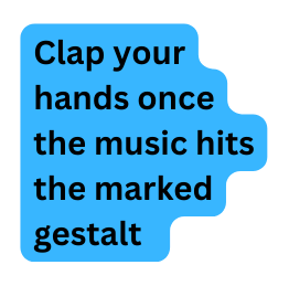 Clap your hands once the music hits the marked gestalt